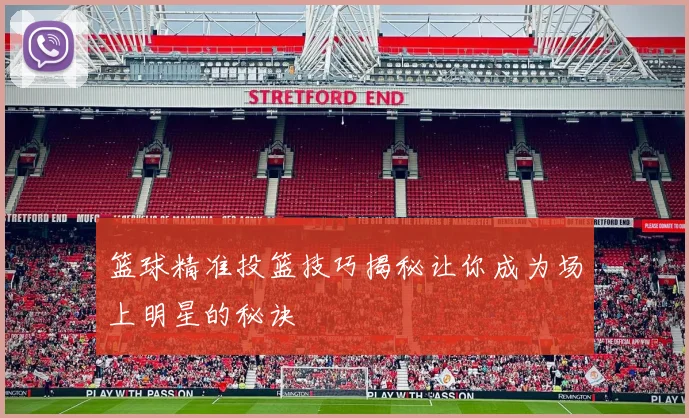 篮球精准投篮技巧揭秘让你成为场上明星的秘诀