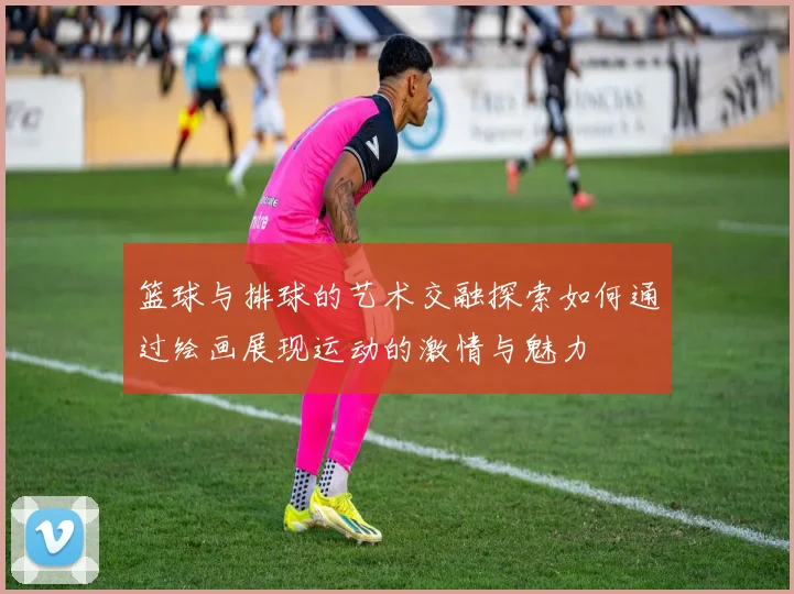 篮球与排球的艺术交融探索如何通过绘画展现运动的激情与魅力